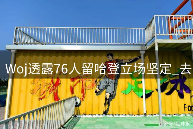 Woj透露76人留哈登立场坚定 去向仍存多重变数